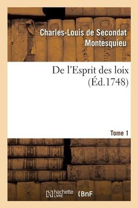 de l'Esprit Des Loix. Rapport Que Les Loix Doivent Avoir Avec La Constitution de Chaque Gouvernement