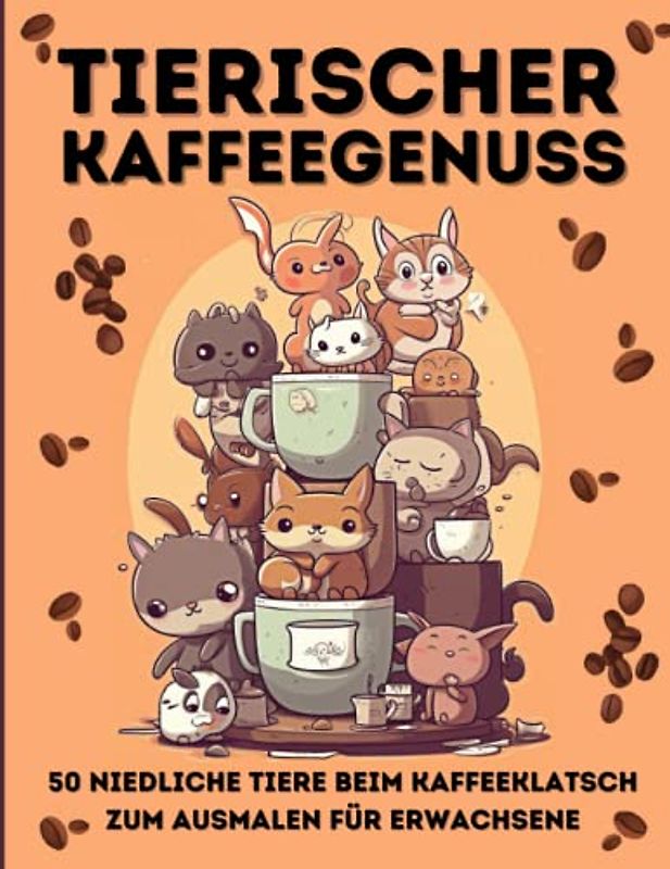 Tierischer Kaffeegenuss: 50 niedliche Tiere beim Kaffeeklatsch zum Ausmalen für Erwachsene: Wohlfühl-Momente mit Entspannung und Kreativität: Ausmalbilder für Tier- und Kaffeeliebhaber