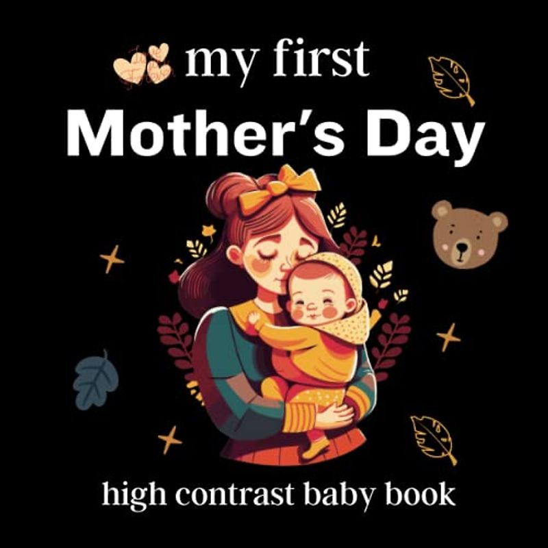 my first Mother's Day high contrast baby book: 43 Cute Black and White Pictures For My 1st MOTHER'S DAY Themed Images to Develop ... ...Baby Gift (High Contrast Baby Books