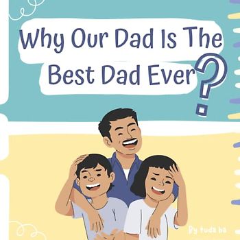Why Our Dad Is The Best Dad Ever?