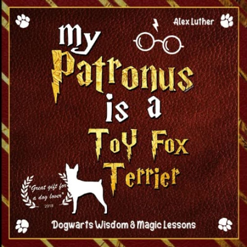 My Patronus is a Toy Fox Terrier: Dogwarts Wisdom & Magic Lessons
