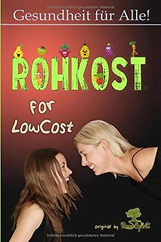 Rohkost for LowCost: Gesunde Ernährung für unter 50 Euro im Monat! Preiswerte Rezepte & Tipps für ein glückliches Leben.