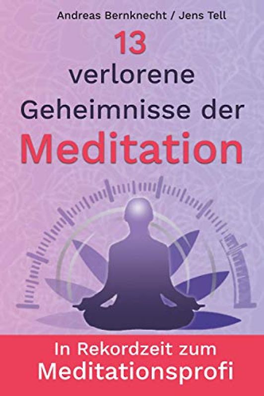 13 verlorene Geheimnisse der Meditation