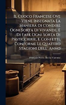 Il Cuoco Francese Ove Viene Insegnata La Maniera Di Condire Ogni Sorta Di Vivande, E Di Fare Ogni Sorta Di Pasticcierie, E Confetti, Conforme Le Quattro Stagioni Dell' Anno