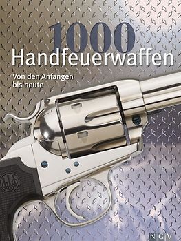 1000 Handfeuerwaffen von den Anfängen bis heute