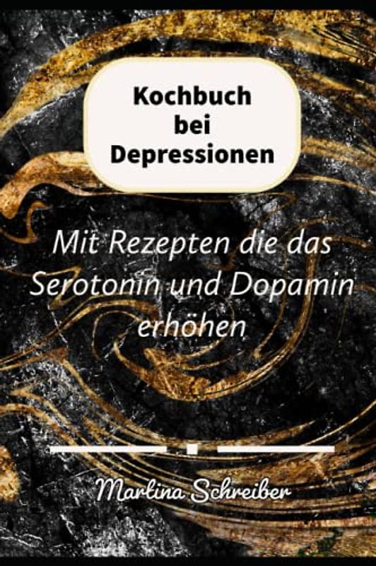Kochbuch bei Depressionen: Mit Rezepten die das Serotonin und Dopamin erhöhen