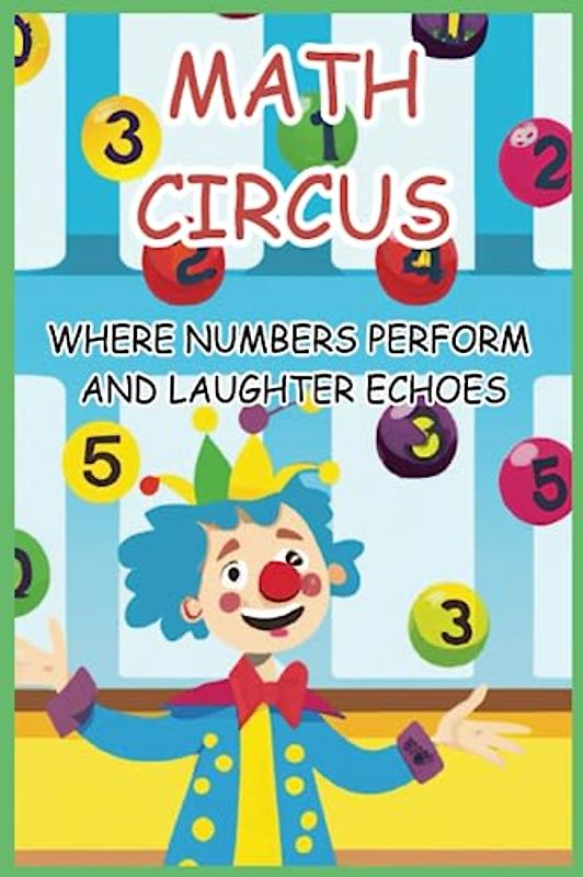 Math Circus Where Numbers Perform and Laughter Echoes: Unravel the Mysteries of Math with Laughter and Engaging Puzzles