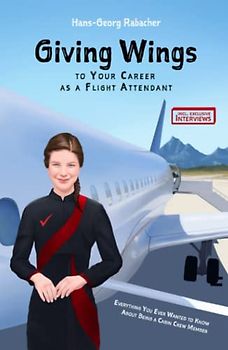 Giving Wings to Your Career as a Flight Attendant: Everything You Ever Wanted to Know About Being a Cabin Crew Member