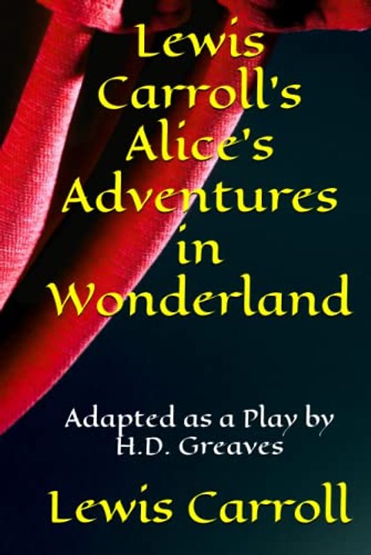 Lewis Carroll's Alice's Adventures in Wonderland: Adapted as a Play by H.D. Greaves