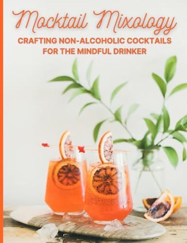 Mocktail Mixology Crafting Non-Alcoholic Cocktails for the Mindful Drinker: Non Alcoholic Cocktail Recipe Book With 70 Mocktails for Pregnant Women, ... Non-Drinkers Living the Sober Lifestyle