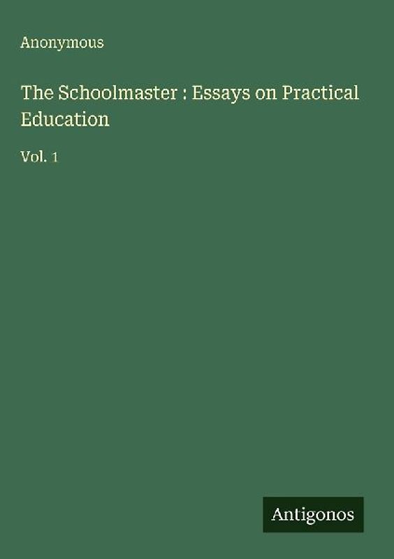 The Schoolmaster : Essays on Practical Education