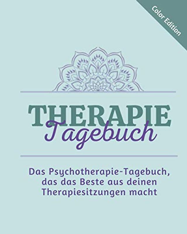 Therapie-Tagebuch: Das Psychotherapie-Tagebuch, das das Beste aus deinen Therapiesitzungen macht (Therapy Journals)