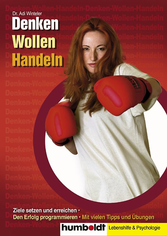 Denken - Wollen - Handeln. Ziele setzen und erreichen - Den Erfolg programmieren - Mit vielen praktischen Tipps und Übungen