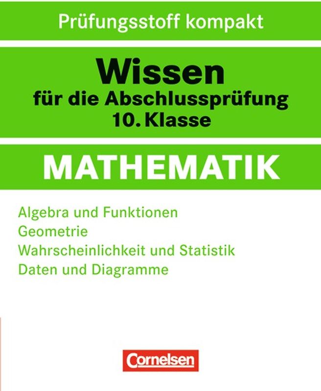 Wissen für die Abschlussprüfung: Mathematik / 10. Schuljahr - Algebra und Funktionen - Geometrie - Wahrscheinlichkeit und Statistik - Daten und Diagramme