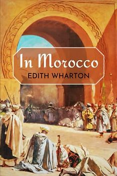 In Morocco: The 1920 Edith Wharton Travel Memoir