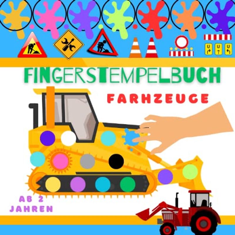 Fingerstempelbuch Farhzeuge: Baustellenfahrzeuge Fingerstempelbuch Für Kinder ab 2 | Mit Liebevollen Illustrationen Und Designs Wie Lastwagen, Bagger, Traktoren zum Fingerstempeln, Malen und Basteln