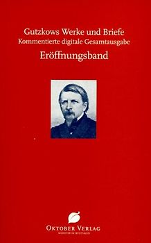 Karl Gutzkows Werke und Briefe. Kommentierte digitale Gesamtausgabe. / Gutzkows Werke und Briefe