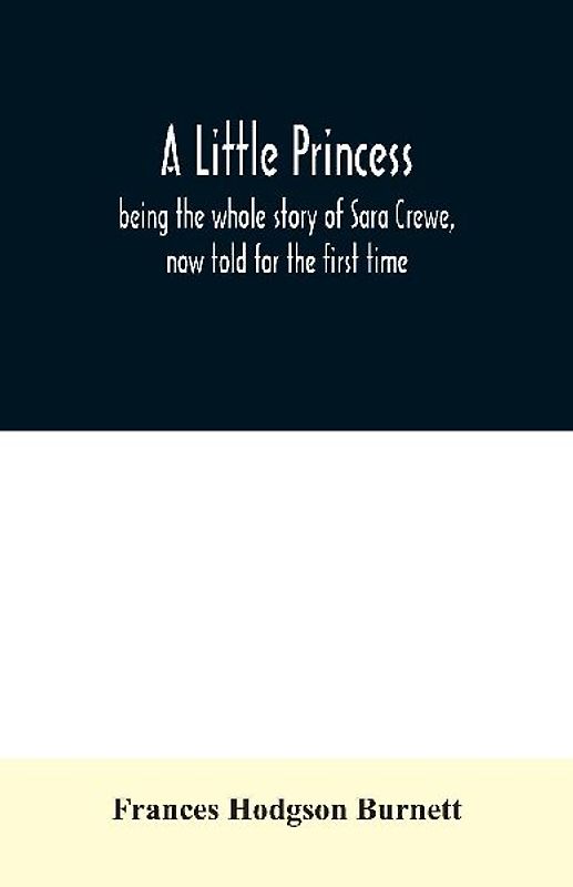 A little princess; being the whole story of Sara Crewe, now told for the first time