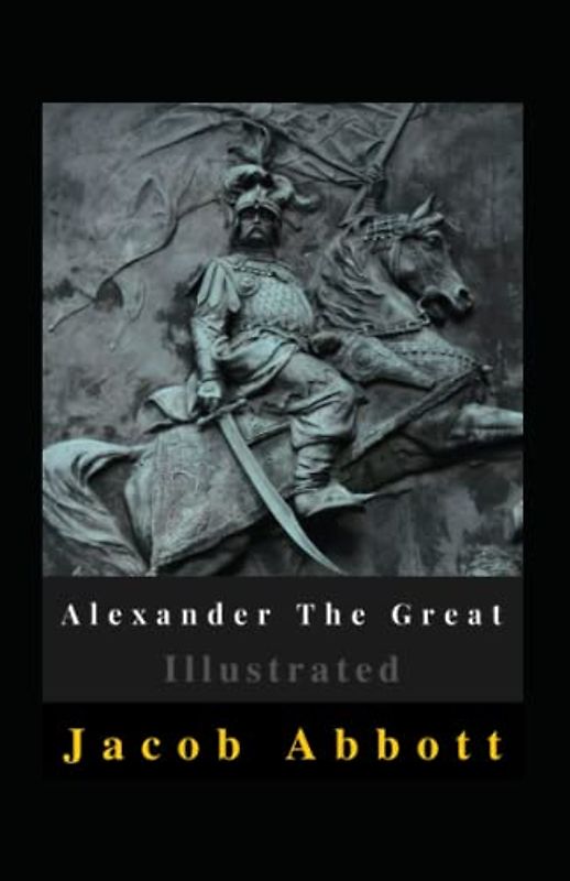 Alexander The Great Illustrated: Fiction, Biography