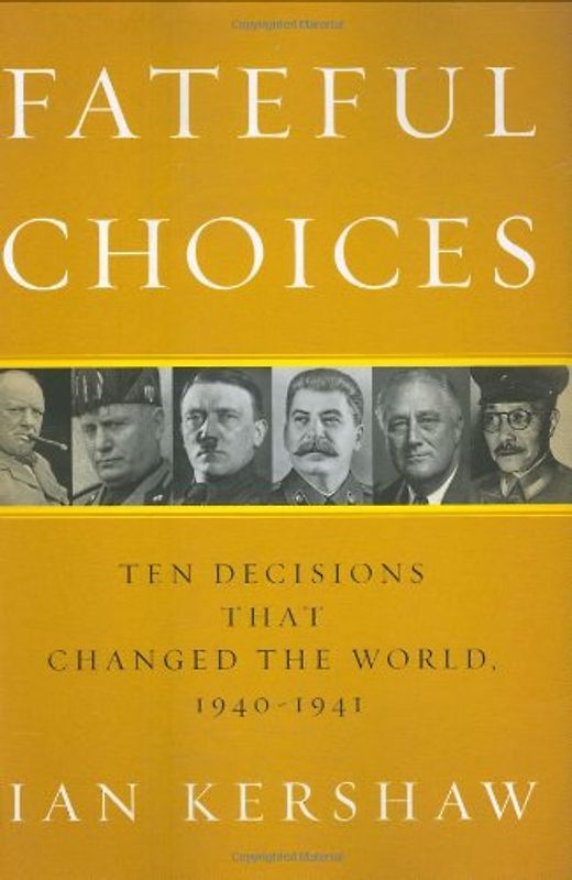 Fateful Choices: Ten Decisions That Changed the World, 1940-1941 - Kershaw, Ian