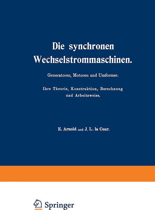 Die synchronen Wechselstrommaschinen. Generatoren, Motoren und Umformer. Ihre Theorie, Konstruktion, Berechnung und Arbeitsweise