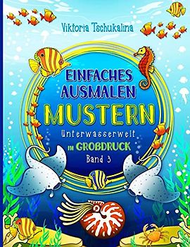 Einfaches Ausmalen Mustern: Unterwasserwelt - Ein Malbuch für alle Altersgruppen - für Anfänger, sehbehinderte Menschen und Senioren. Großdruck