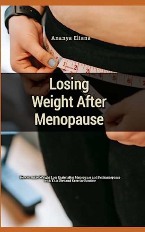 Losing Weight After Menopause: How to make Weight Loss Easier after Menopause and Perimenopause with This Diet and Exercise Routine