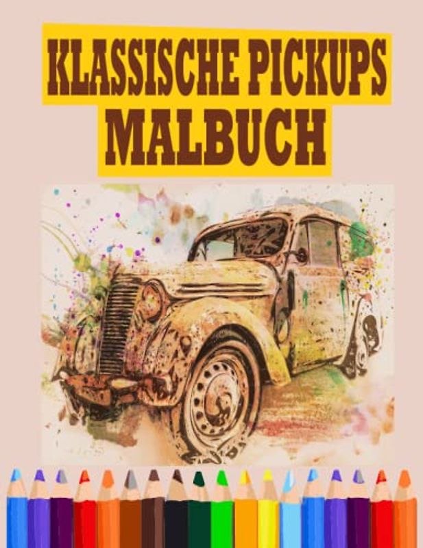 klassische Pickups Malbuch: Oldtimer-Malbuch für Erwachsene und Kinder und Truck-Liebhaber – klassische Oldtimer und Trucks mit amerikanischen Muscle-Cars zum Entspannen