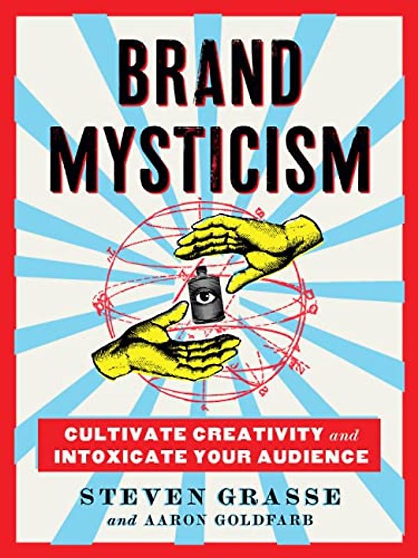 Brand Mysticism: Cultivate Creativity and Intoxicate Your Audience