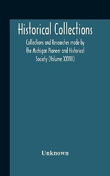 Historical Collections; Collections And Researches Made By The Michigan Pioneer And Historical Society (Volume Xxviii)