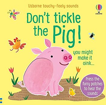 Don't Tickle The Pig! (Touchy-Feely Sound Books): 1