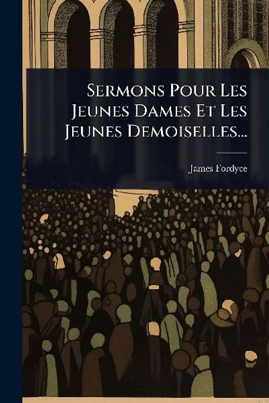 Sermons Pour Les Jeunes Dames Et Les Jeunes Demoiselles...