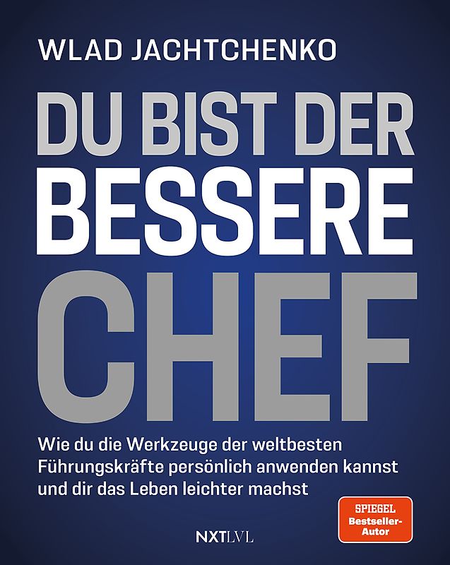 Du bist der bessere Chef - Wie du die Werkzeuge der weltbesten Führungskräfte persönlich anwenden kannst und dir das Leben leichter machst