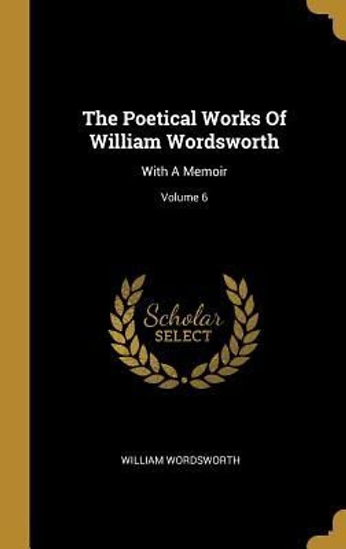 The Poetical Works Of William Wordsworth: With A Memoir; Volume 6