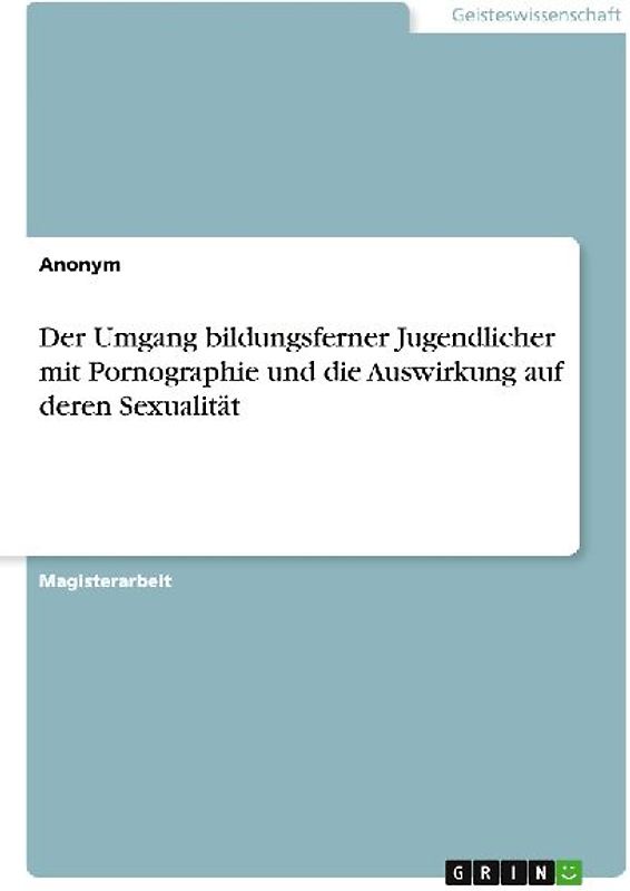 Der Umgang bildungsferner Jugendlicher mit Pornographie und die Auswirkung auf deren Sexualität
