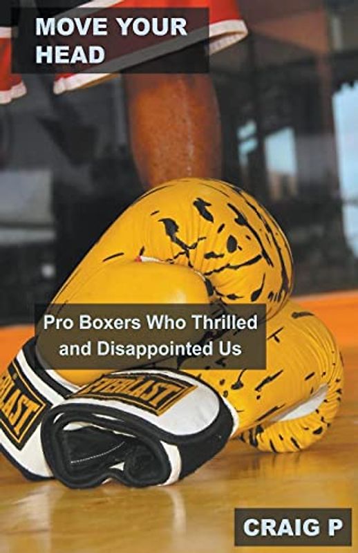 Move Your Head: Pro Boxers Who Thrilled and Disappointed Us (Boxing Quiz Trivia, Band 5)
