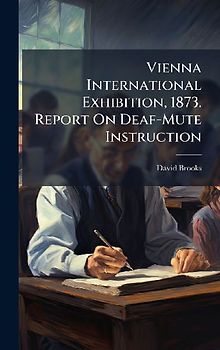 Vienna International Exhibition, 1873. Report On Deaf-Mute Instruction