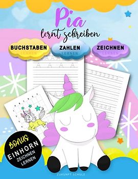 Pia Lernt Schreiben - Zahlen und Buchstaben schreiben lernen: Personalisiertes Vorschulbuch & Übungsbuch Mit BONUS: Einhorn Zeichnen Lernen (für ... Vorschulkinder ab 4+ zum Schreiben lernen)