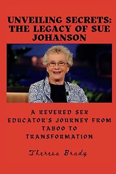 Unveiling Secrets: The Legacy of Sue Johanson: A Revered Sex Educator's Journey from Taboo to Transformation