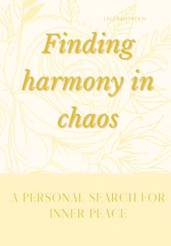 Finding harmony in chaos, A PERSONAL SEARCH FOR INNER PEACE (ENGLISH EDITION)