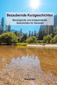 Bezaubernde Kurzgeschichten - Beruhigende und entspannende Geschichten für Senioren: Geschichten für Senioren zum Vorlesen