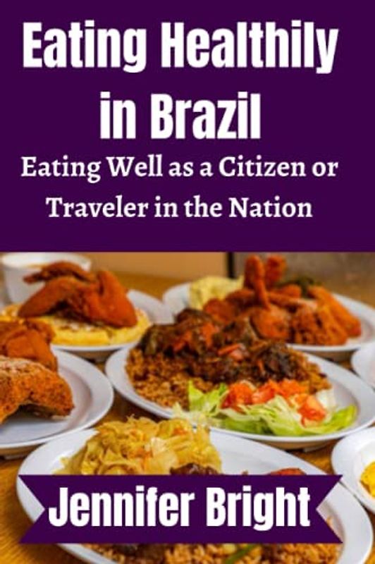 Eating Healthily in Brazil: Eating Well as a Citizen or Traveler in the Nation