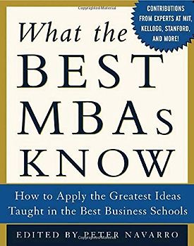 What the Best MBAs Know: How to Apply the Greatest Ideas Ever Taught in the Best Business Schools