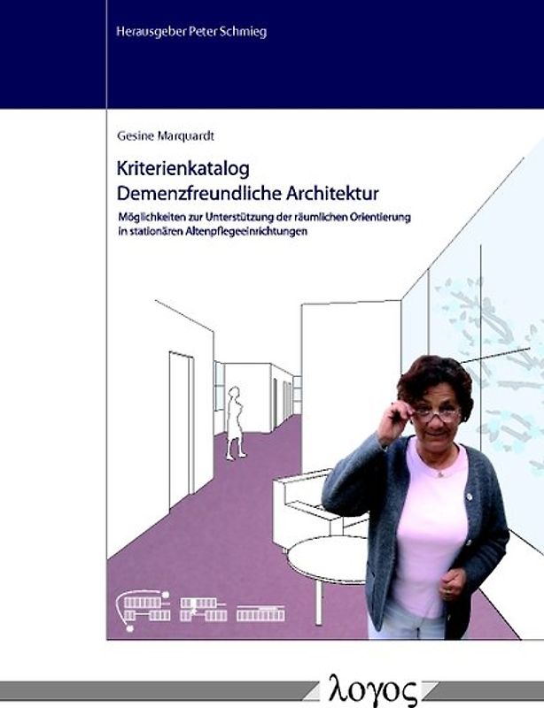 Kriterienkatalog Demenzfreundliche Architektur. Möglichkeiten der Unterstützung der räumlichen Orientierung in stationären Altenpflegeeinrichtungen