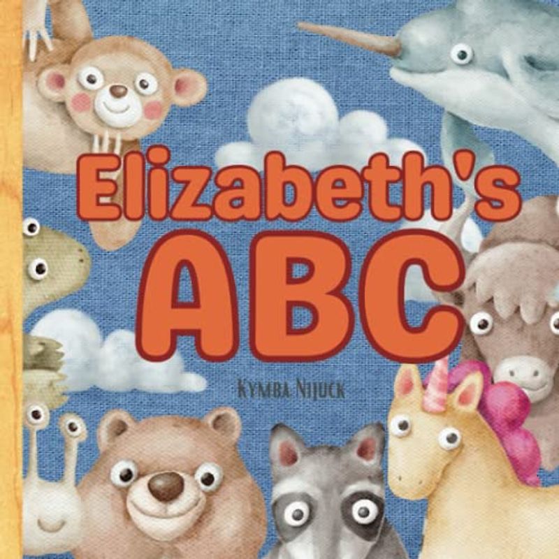 Elizabeth's ABC: A Personalized Kids Book Just for Elizabeth! Discover the ABCs of Self-Love with Animal Friends: A Personalized Children's Book ... Birthdays (Elizabeth's Personalized Library)