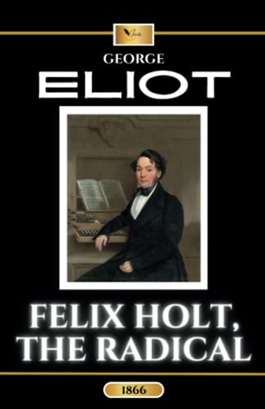 Felix Holt, the Radical: The Classic Historical Fiction Novel (Annotated)