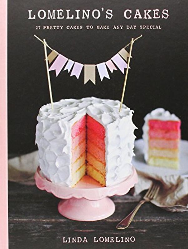 Lomelino's Cakes: 27 Pretty Cakes to Make Any Day Special - Lomelino, Linda