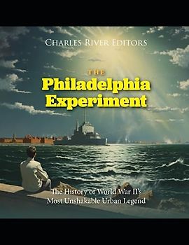The Philadelphia Experiment: The History of World War II’s Most Unshakable Urban Legend