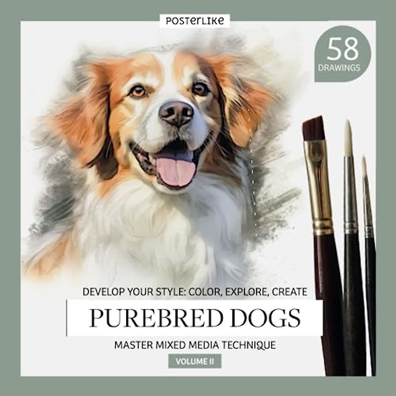 Develop Your Style: Color, Explore, Create. Purebred Dogs. Master Mixed Media Technique. Volume II: Book with 58 creative illustrations of dog breeds ... Mixed Media for Artists of All Ages, Band 8)