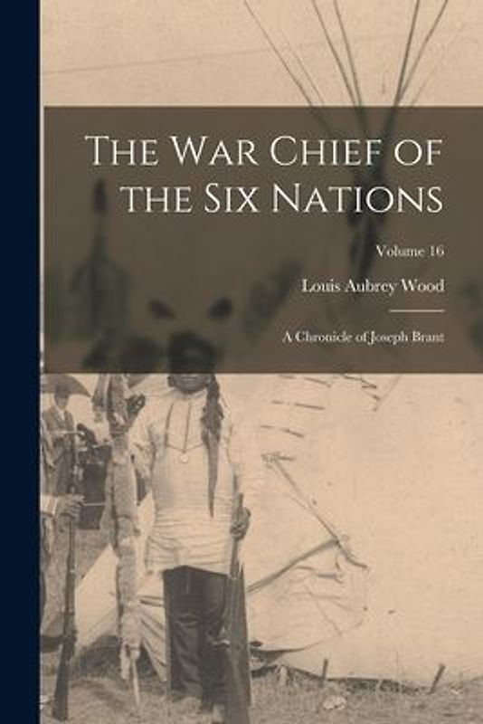 The war Chief of the Six Nations: A Chronicle of Joseph Brant; Volume 16